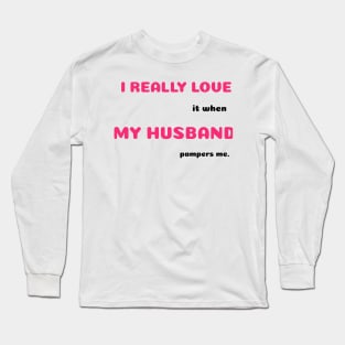 Funny Sayings When He Pampers Me Graphic Humor Original Artwork Silly Gift Ideas Long Sleeve T-Shirt